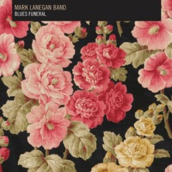 Mark Lanegan Band | Blues Funeral