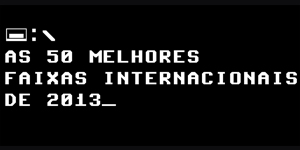 As 50 Melhores Faixas Internacionais de 2013